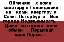 Обменяю 2-х комн. квартиру в Геленджике на 1-комн. квартиру в Санкт-Петербурге - Все города Недвижимость » Дома, коттеджи, дачи обмен   . Пермский край,Пермь г.